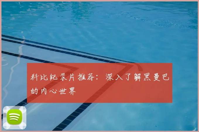 科比纪录片推荐:深入了解黑曼巴的内心世界